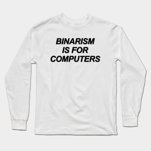 Binarism Is For Computers Long Sleeve T-Shirt